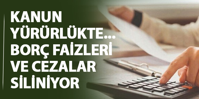 Kanun yürürlükte...Borç faizleri ve cezalar siliniyor