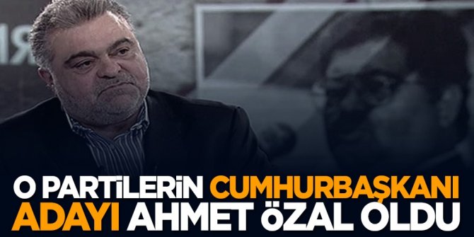 O partilerin Cumhurbaşkanı adayı Ahmet Özal oldu