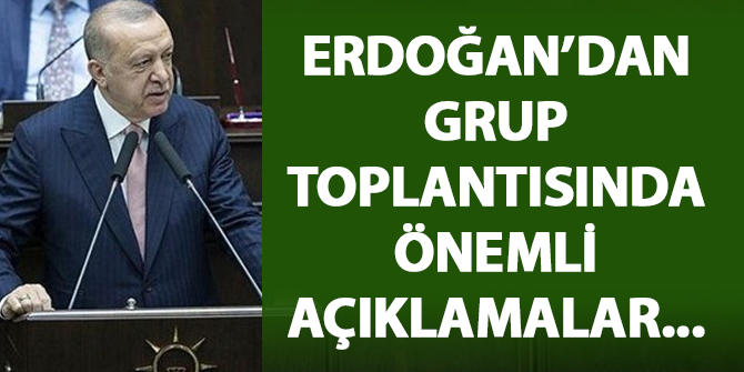 Erdoğan'dan grup toplantısında önemli açıklamalar...