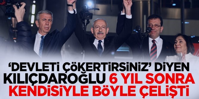 'Devleti çökertirsiniz' diyen Kılıçdaroğlu 6 yıl sonra kendisiyle böyle çelişti