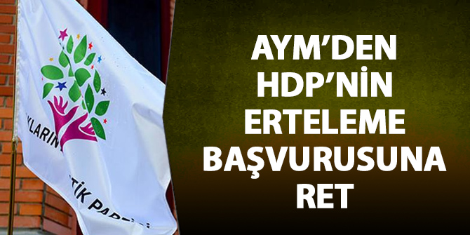 AYM'den HDP'nin erteleme başvurusuna ret