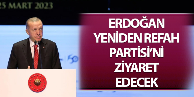 Erdoğan Yeniden Refah Partisi'ni ziyaret edecek
