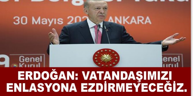 Erdoğan: Vatandaşımızı Enlasyona Ezdirmeyeceğiz.