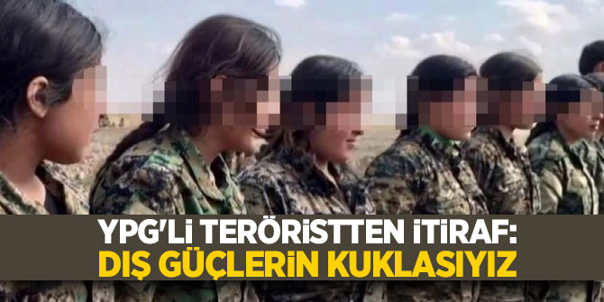 YPG'li teröristten itiraf: Dış güçlerin kuklasıyız