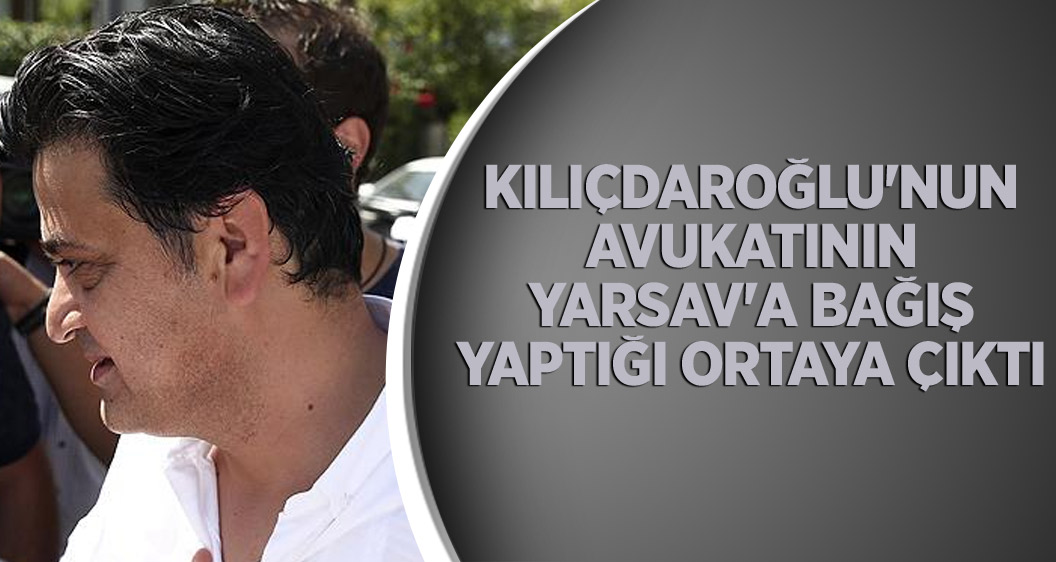 Kılıçdaroğlu'nun avukatının YARSAV'a bağış yaptığı ortaya çıktı
