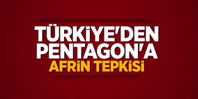 Türkiye'den Pentagon'a Afrin tepkisi