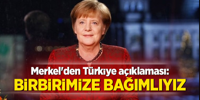 Merkel'den Türkiye açıklaması: Birbirimize bağımlıyız