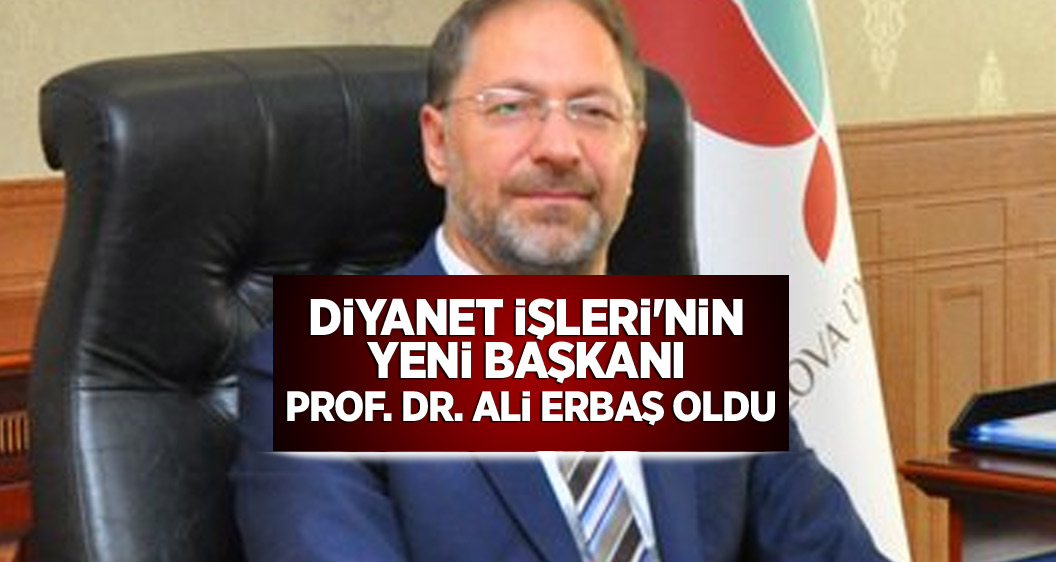 Diyanet İşleri'nin yeni Başkanı Yalova Üniversitesi Rektörü Prof. Dr. Ali Erbaş oldu