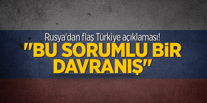 Rusya'dan flaş Türkiye açıklaması! "Bu sorumlu bir davranış"