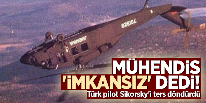 Türk pilot tarihe geçti! Sikorsky'i ters döndürdü