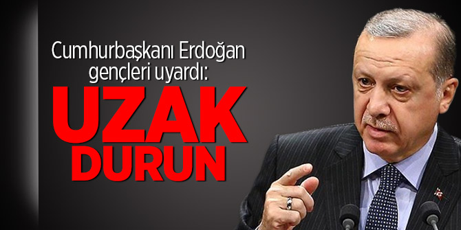 Cumhurbaşkanı Erdoğan gençleri uyardı! "Uzak Durun"