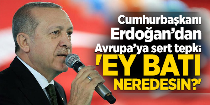 Cumhurbaşkanı Erdoğan: Ey Batı neredesin?
