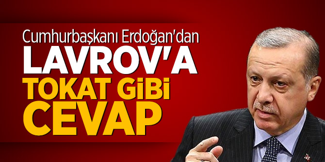 Cumhurbaşkanı Erdoğan'dan Lavrov'a tokat gibi cevap
