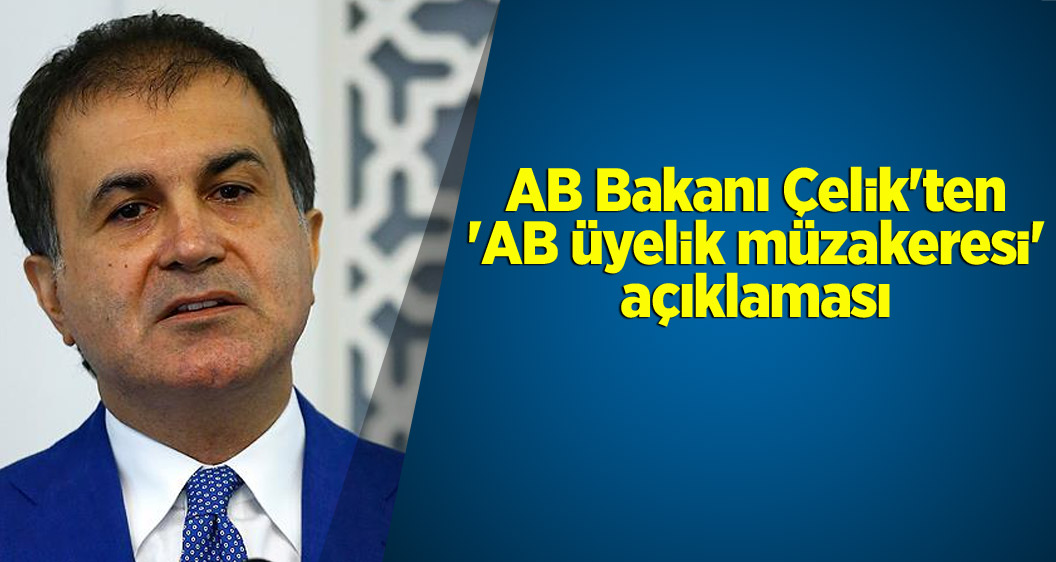 AB Bakanı Çelik'ten 'AB üyelik müzakeresi' açıklaması
