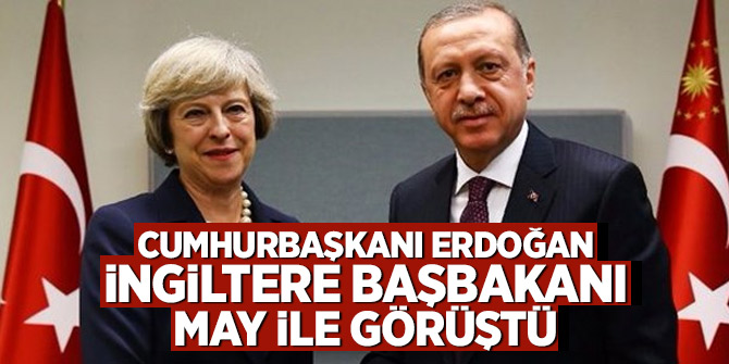Cumhurbaşkanı Erdoğan, İngiltere Başbakanı May ile görüştü