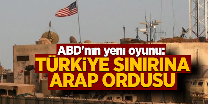 ABD'nin yeni oyunu:  Türkiye sınırına Arap ordusu
