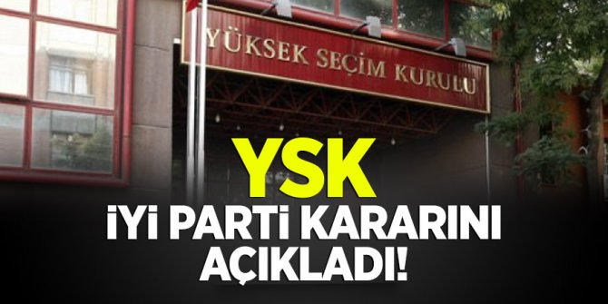 YSK, İYİ Parti kararını açıkladı!