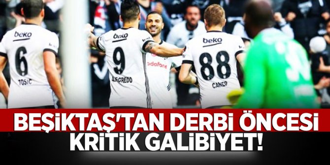 Beşiktaş'tan derbi öncesi kritik galibiyet!