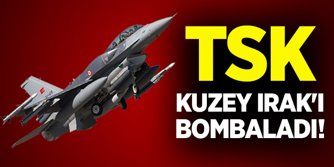 TSK, Kuzey Irak'ı bombaladı!