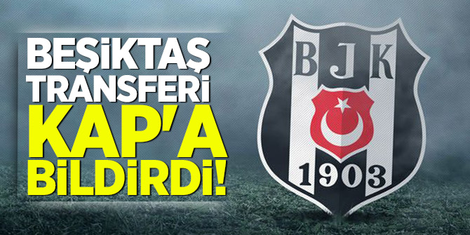 Beşiktaş transferi KAP'a bildirdi!