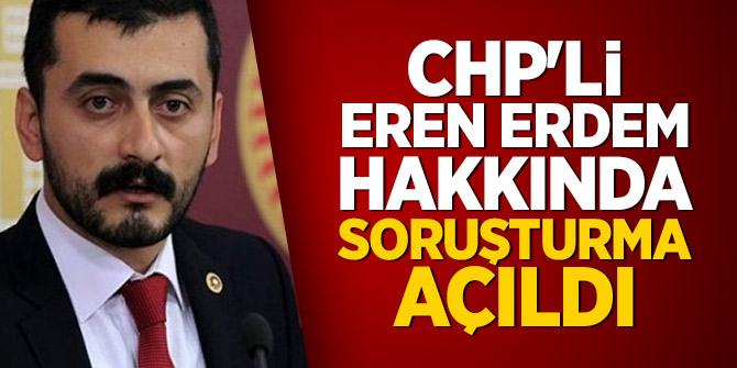 CHP'li Eren Erdem hakkında soruşturma açıldı