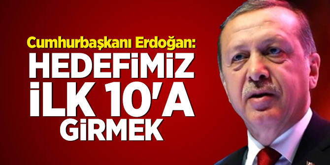 Cumhurbaşkanı Erdoğan: Hedefimiz ilk 10'a girmek