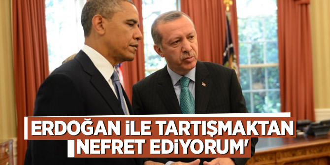 Obama: Erdoğan ile tartışmaktan nefret ediyorum'