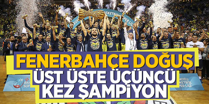 Fenerbahçe Doğuş üst üste üçüncü kez şampiyon
