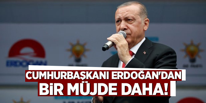 Cumhurbaşkanı Erdoğan'dan bir müjde daha!