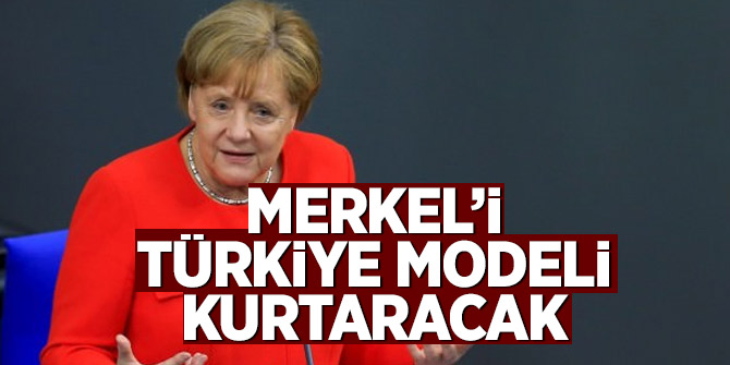 Merkel’i Türkiye modeli kurtaracak