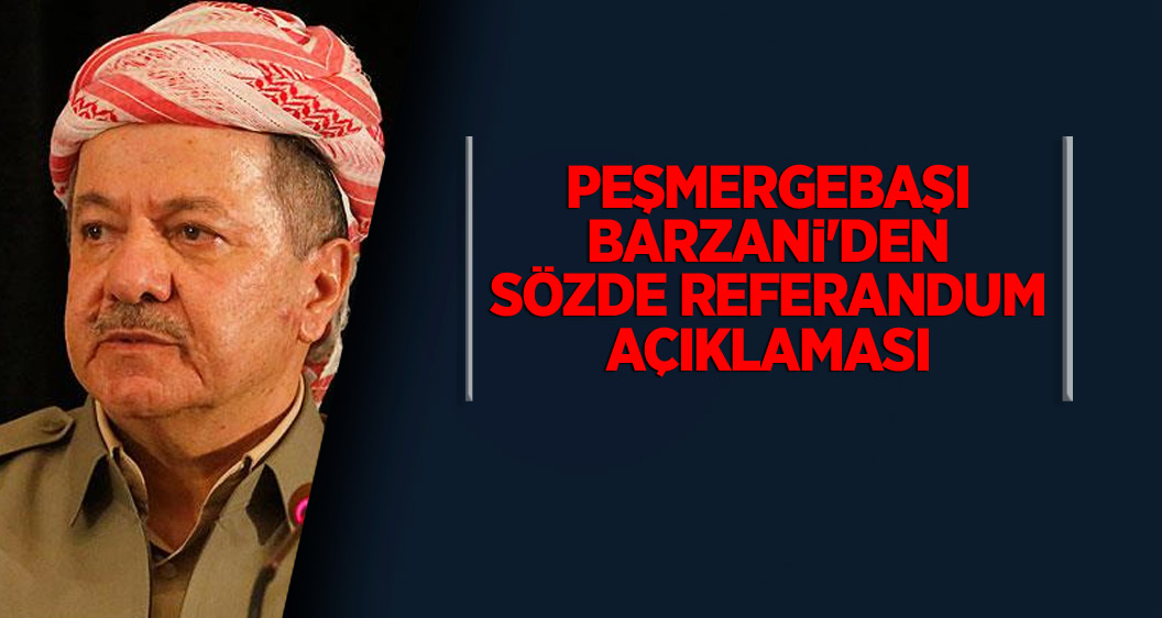 Peşmergebaşı Barzani'den sözde referandum açıklaması