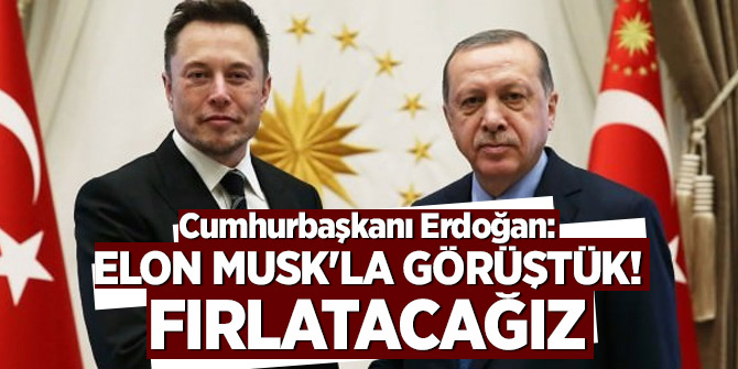 Erdoğan: Elon Musk'la görüştük! Fırlatacağız