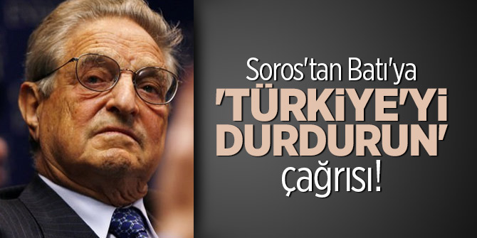 Soros'tan Batı'ya 'Türkiye'yi durdurun' çağrısı!