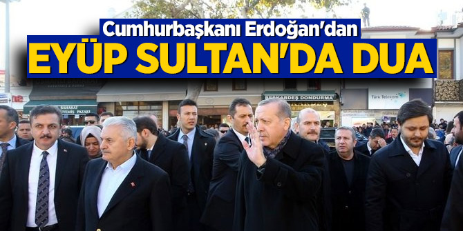 Cumhurbaşkanı Erdoğan'dan Eyüp Sultan'da dua