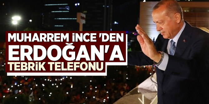 Muharrem İnce 'den Erdoğan'a tebrik telefonu