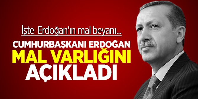 Cumhurbaşkanı Erdoğan mal varlığını açıkladı