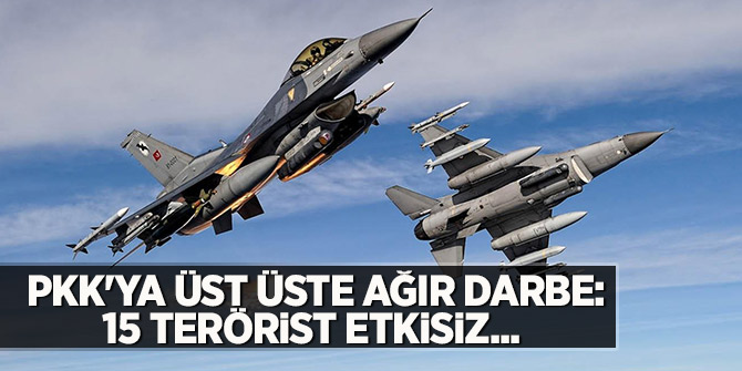 PKK'ya üst üste ağır darbe: 15 terörist etkisiz...