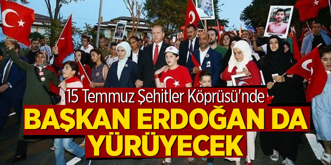 15 Temmuz Şehitler Köprüsü'nde Başkan Erdoğan da yürüyecek