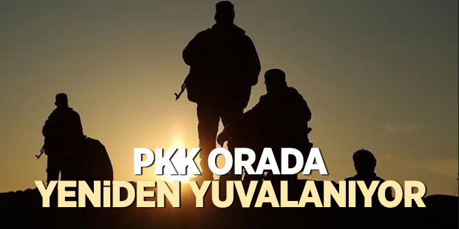 PKK orada yeniden yuvalanıyor