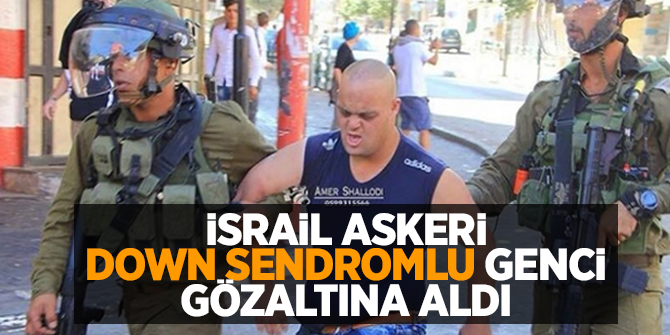 İsrail askeri down sendromlu genci gözaltına aldı