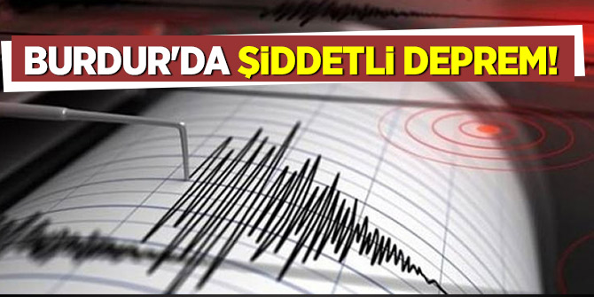 Burdur'da şiddetli deprem!