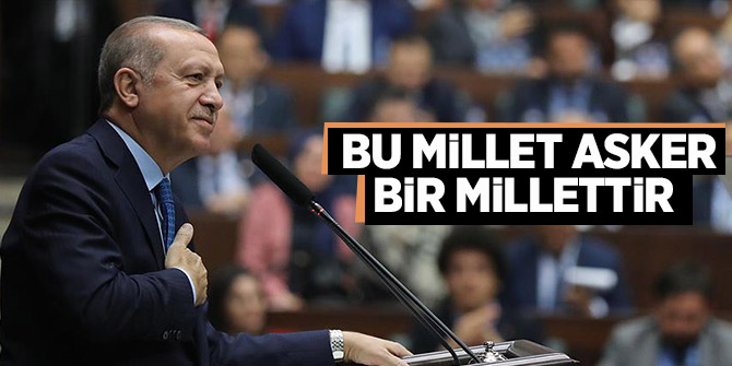 Cumhurbaşkanı Erdoğan:  Bu millet asker bir millettir!