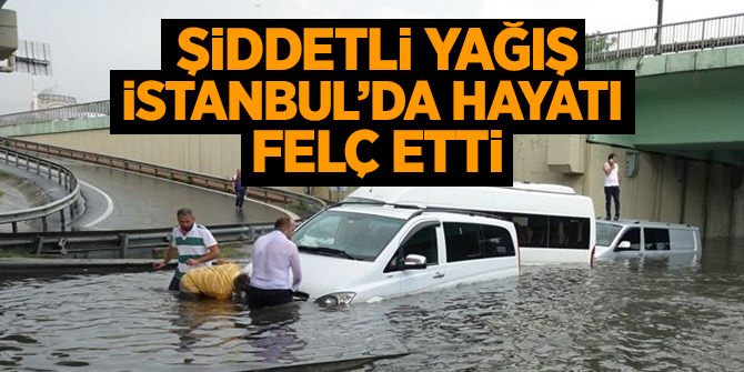 Şiddetli yağmur İstanbul'da hayatı felç etti!