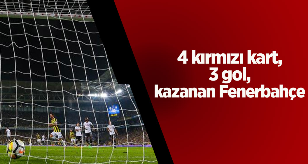 4 kırmızı kart, 3 gol, kazanan Fenerbahçe