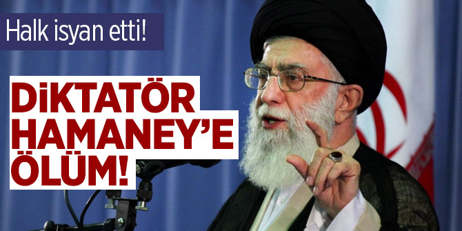 Halk isyan etti: Diktatör Hamaney'e ölüm!