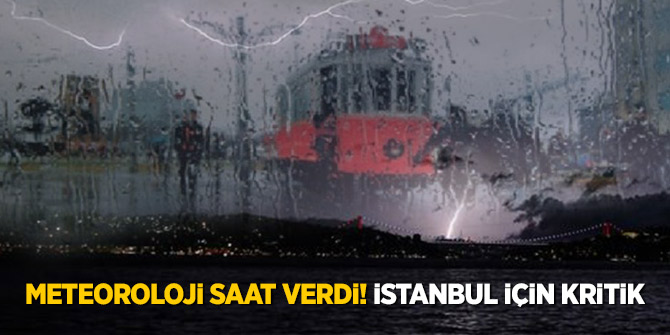 Meteoroloji saat verdi! İstanbul için kritik..