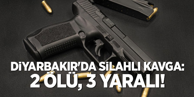 Diyarbakır'da silahlı kavga: 2 ölü, 3 yaralı!