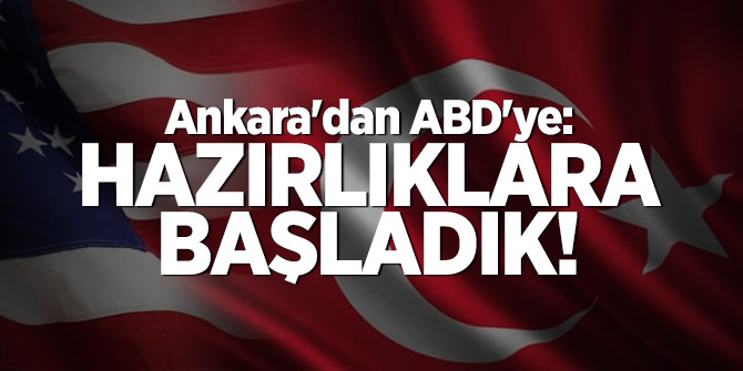 Ankara'dan ABD'ye: Hazırlıklara başladık!