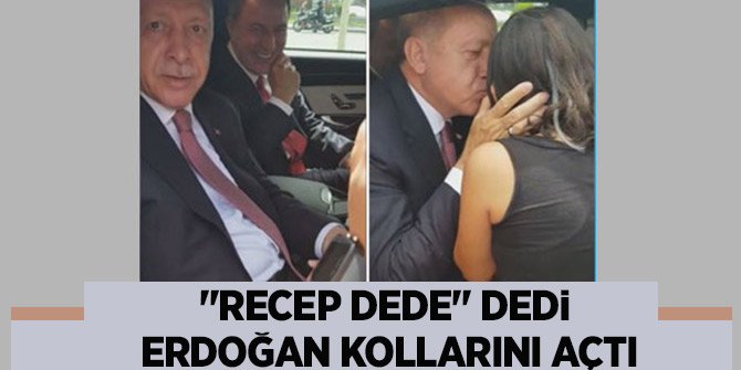 'Recep dede' dedi, Erdoğan kollarını açtı
