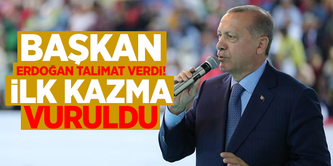 Başkan Erdoğan talimat verdi!İlk kazma vuruldu